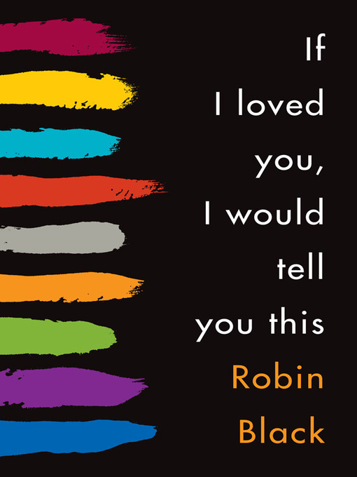 Title details for If I Loved You, I Would Tell You This by Robin Black - Available
